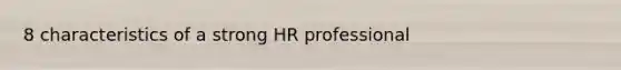 8 characteristics of a strong HR professional