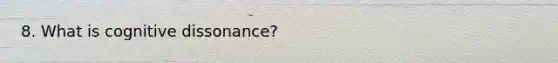 8. What is cognitive dissonance?