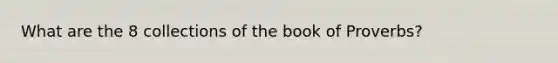 What are the 8 collections of the book of Proverbs?