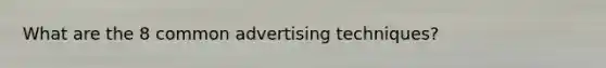 What are the 8 common advertising techniques?