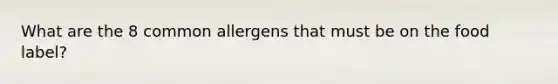 What are the 8 common allergens that must be on the food label?