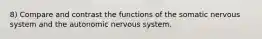 8) Compare and contrast the functions of the somatic nervous system and the autonomic nervous system.