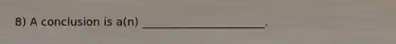 8) A conclusion is a(n) ______________________.