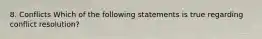 8. Conflicts Which of the following statements is true regarding conflict resolution?