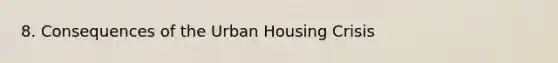 8. Consequences of the Urban Housing Crisis