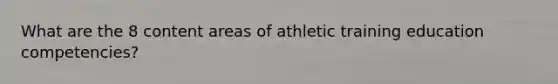 What are the 8 content areas of athletic training education competencies?