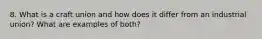 8. What is a craft union and how does it differ from an industrial union? What are examples of both?