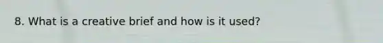 8. What is a creative brief and how is it used?