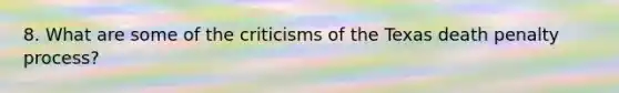8. What are some of the criticisms of the Texas death penalty process?