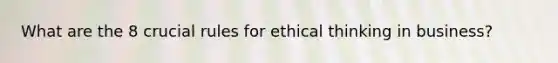 What are the 8 crucial rules for ethical thinking in business?