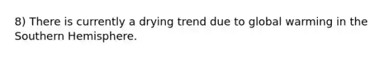 8) There is currently a drying trend due to global warming in the Southern Hemisphere.