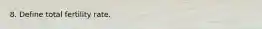 8. Define total fertility rate.