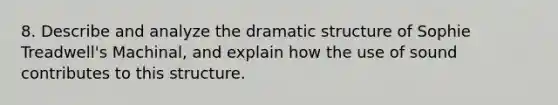 8. Describe and analyze the dramatic structure of Sophie Treadwell's Machinal, and explain how the use of sound contributes to this structure.