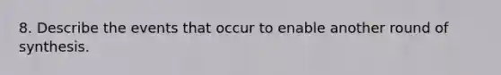 8. Describe the events that occur to enable another round of synthesis.