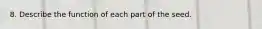 8. Describe the function of each part of the seed.