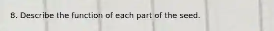 8. Describe the function of each part of the seed.