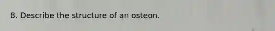 8. Describe the structure of an osteon.