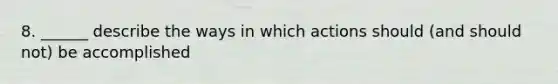 8. ______ describe the ways in which actions should (and should not) be accomplished