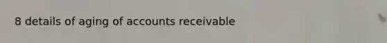8 details of aging of accounts receivable