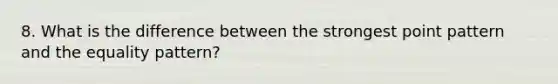 8. What is the difference between the strongest point pattern and the equality pattern?