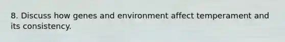 8. Discuss how genes and environment affect temperament and its consistency.