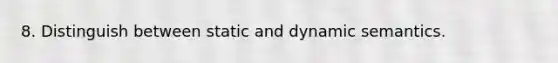 8. Distinguish between static and dynamic semantics.