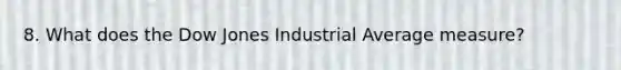 8. What does the Dow Jones Industrial Average measure?