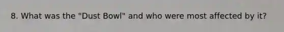 8. What was the "Dust Bowl" and who were most affected by it?