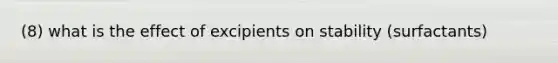 (8) what is the effect of excipients on stability (surfactants)