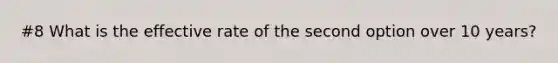 #8 What is the effective rate of the second option over 10 years?