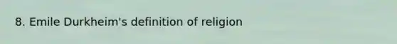 8. Emile Durkheim's definition of religion