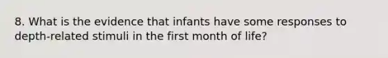 8. What is the evidence that infants have some responses to depth-related stimuli in the first month of life?