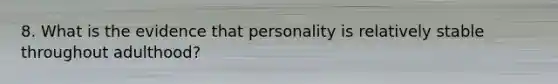 8. What is the evidence that personality is relatively stable throughout adulthood?