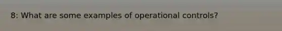 8: What are some examples of operational controls?