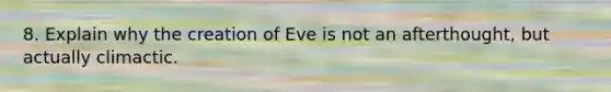 8. Explain why the creation of Eve is not an afterthought, but actually climactic.