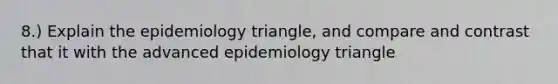 8.) Explain the epidemiology triangle, and compare and contrast that it with the advanced epidemiology triangle