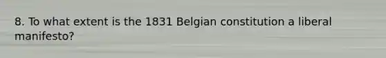 8. To what extent is the 1831 Belgian constitution a liberal manifesto?