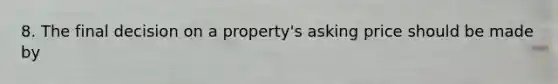 8. The final decision on a property's asking price should be made by