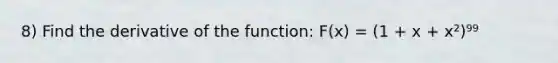 8) Find the derivative of the function: F(x) = (1 + x + x²)⁹⁹