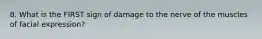 8. What is the FIRST sign of damage to the nerve of the muscles of facial expression?