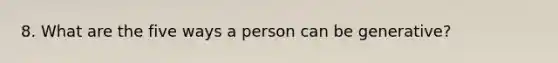 8. What are the five ways a person can be generative?