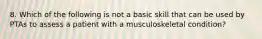 8. Which of the following is not a basic skill that can be used by PTAs to assess a patient with a musculoskeletal condition?