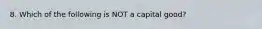 8. Which of the following is NOT a capital good?