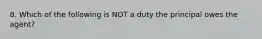 8. Which of the following is NOT a duty the principal owes the agent?