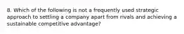 8. Which of the following is not a frequently used strategic approach to settling a company apart from rivals and achieving a sustainable competitive advantage?