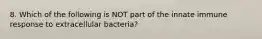 8. Which of the following is NOT part of the innate immune response to extracellular bacteria?