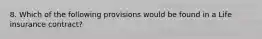 8. Which of the following provisions would be found in a Life insurance contract?