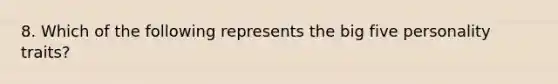 8. Which of the following represents the big five personality traits?