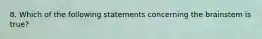 8. Which of the following statements concerning the brainstem is true?