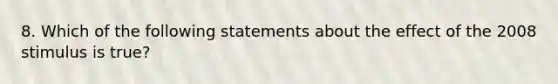 8. Which of the following statements about the effect of the 2008 stimulus is true?